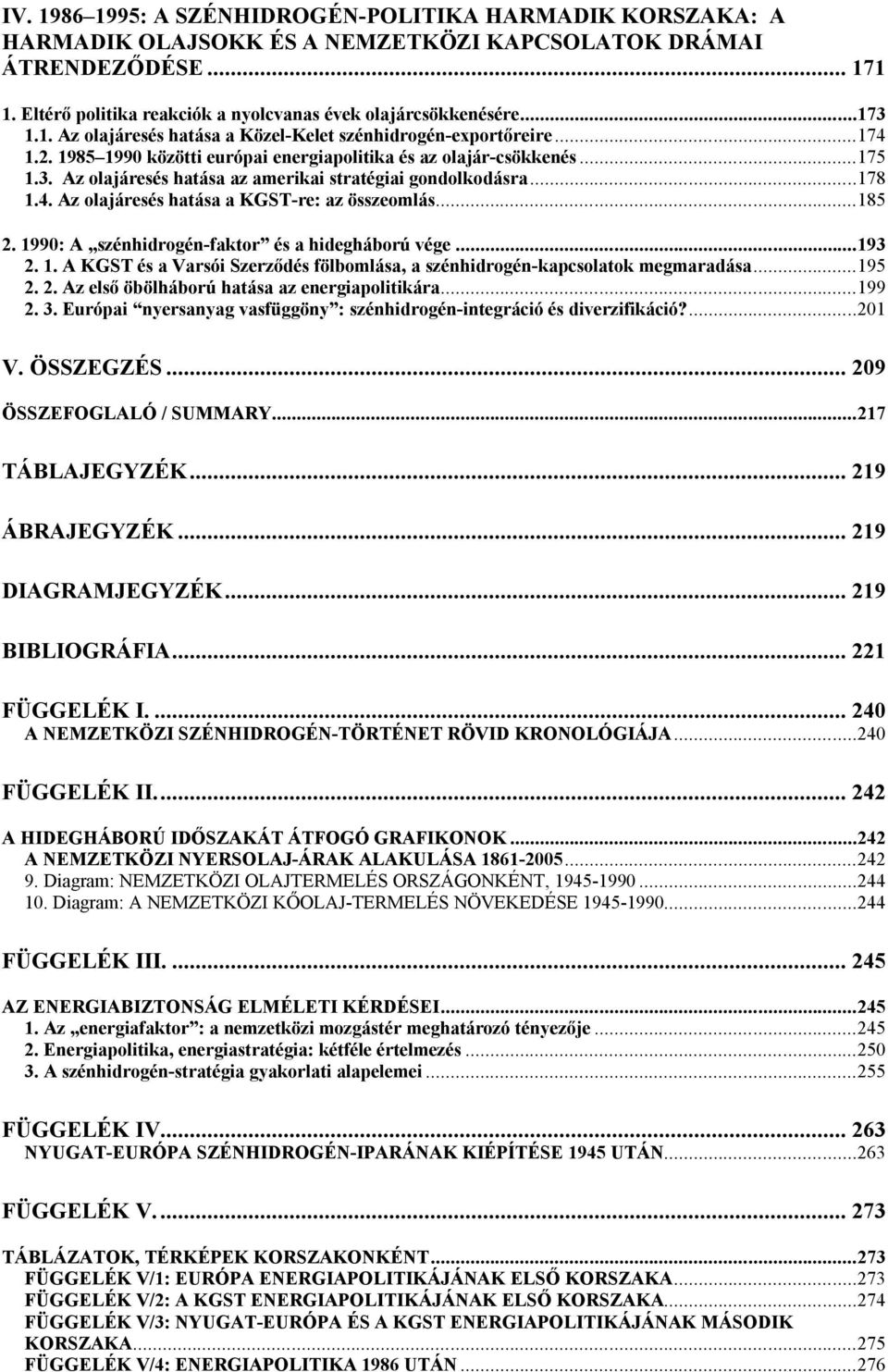 ..178 1.4. Az olajáresés hatása a KGST-re: az összeomlás...185 2. 1990: A szénhidrogén-faktor és a hidegháború vége...193 2. 1. A KGST és a Varsói Szerződés fölbomlása, a szénhidrogén-kapcsolatok megmaradása.