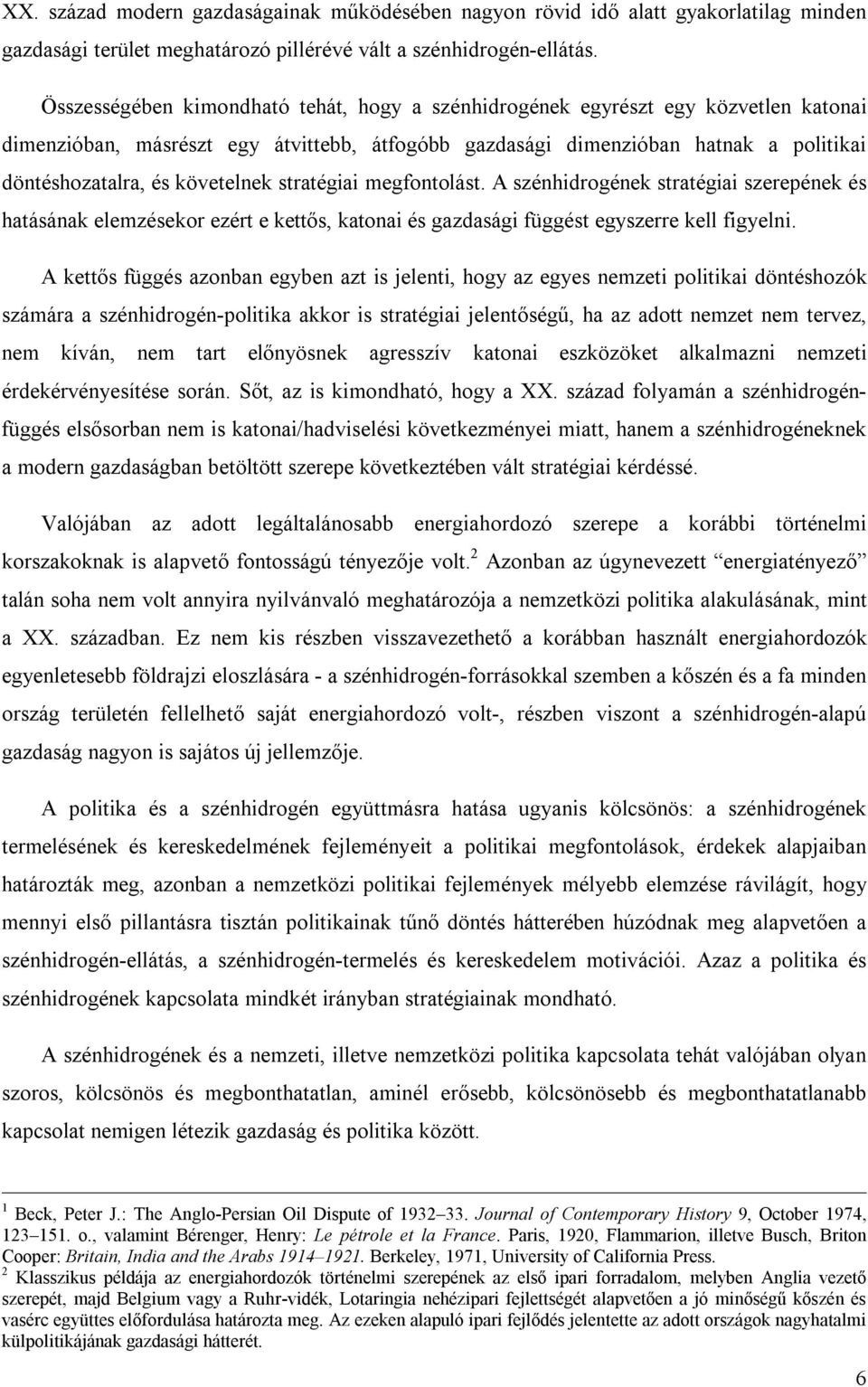 követelnek stratégiai megfontolást. A szénhidrogének stratégiai szerepének és hatásának elemzésekor ezért e kettős, katonai és gazdasági függést egyszerre kell figyelni.