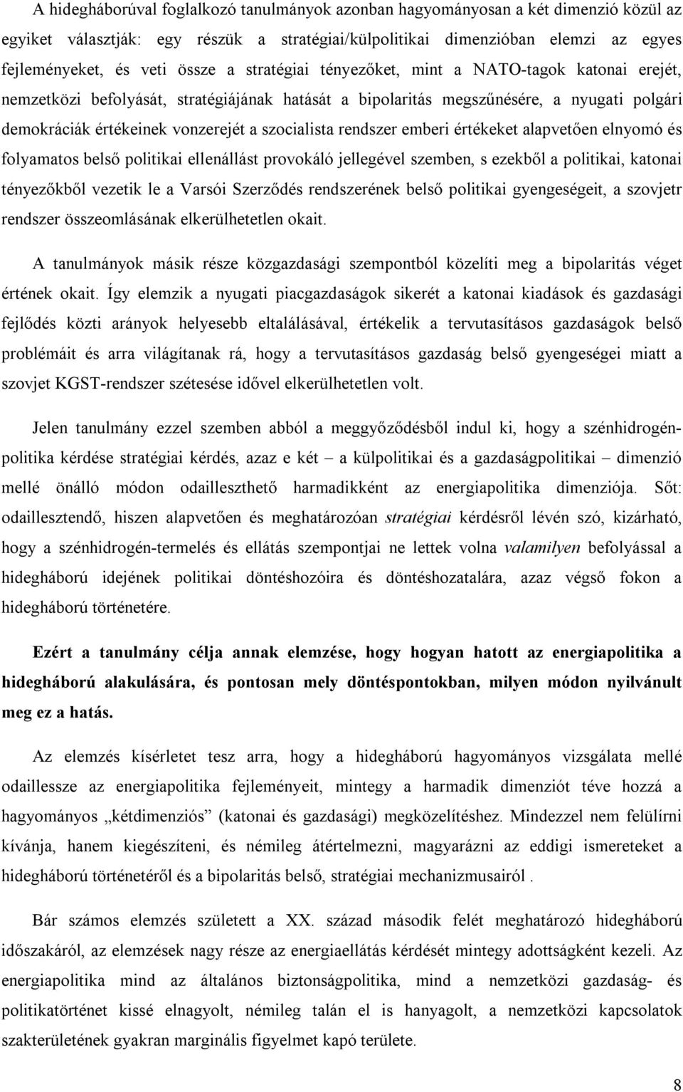 rendszer emberi értékeket alapvetően elnyomó és folyamatos belső politikai ellenállást provokáló jellegével szemben, s ezekből a politikai, katonai tényezőkből vezetik le a Varsói Szerződés