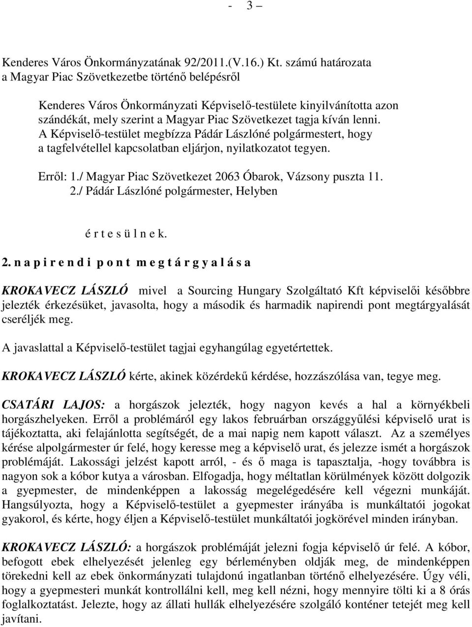 lenni. A Képviselı-testület megbízza Pádár Lászlóné polgármestert, hogy a tagfelvétellel kapcsolatban eljárjon, nyilatkozatot tegyen. Errıl: 1./ Magyar Piac Szövetkezet 2063 Óbarok, Vázsony puszta 11.