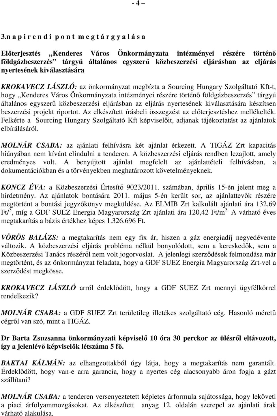 eljárás nyertesének kiválasztására KROKAVECZ LÁSZLÓ: az önkormányzat megbízta a Sourcing Hungary Szolgáltató Kft-t, hogy Kenderes Város Önkormányzata intézményei részére történı földgázbeszerzés