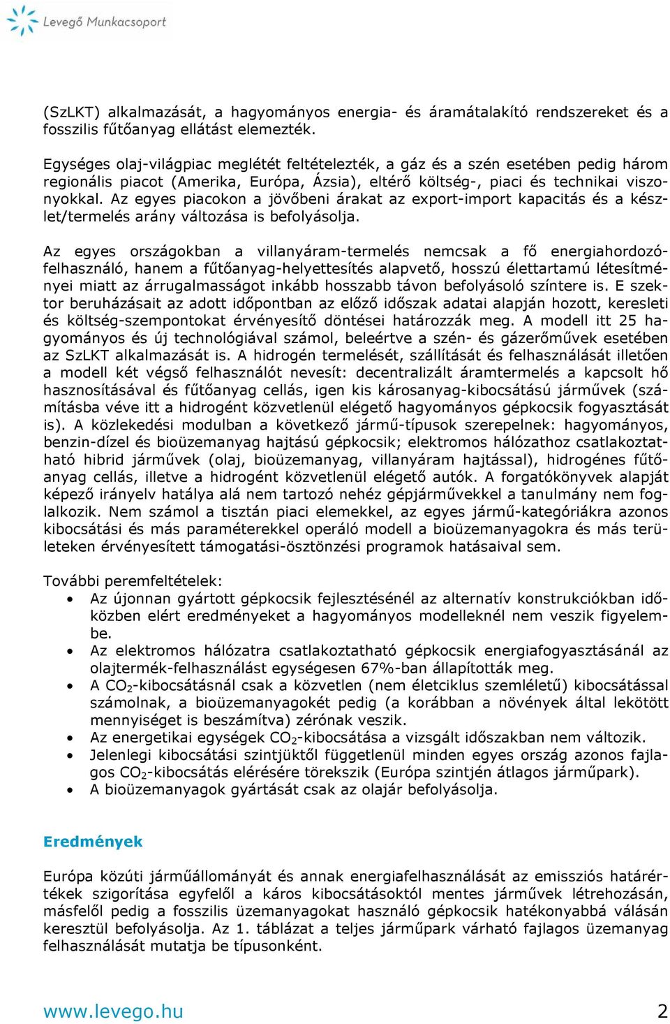 Az egyes piacokon a jövőbeni árakat az export-import kapacitás és a készlet/termelés arány változása is befolyásolja.