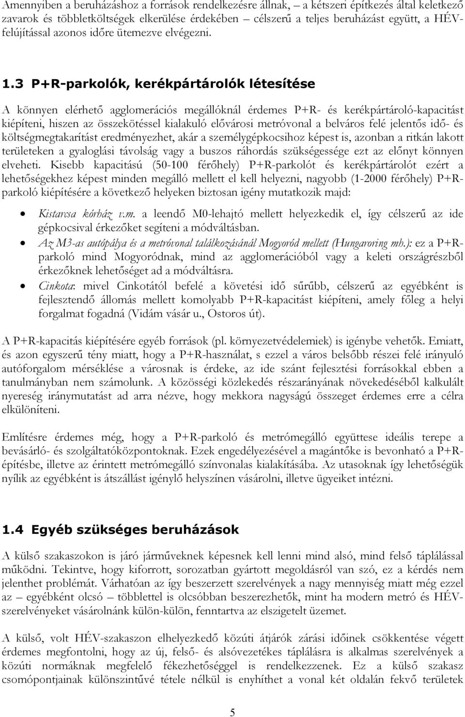 3 P+R-parkolók, kerékpártárolók létesítése A könnyen elérhető agglomerációs megállóknál érdemes P+R- és kerékpártároló-kapacitást kiépíteni, hiszen az összekötéssel kialakuló elővárosi metróvonal a