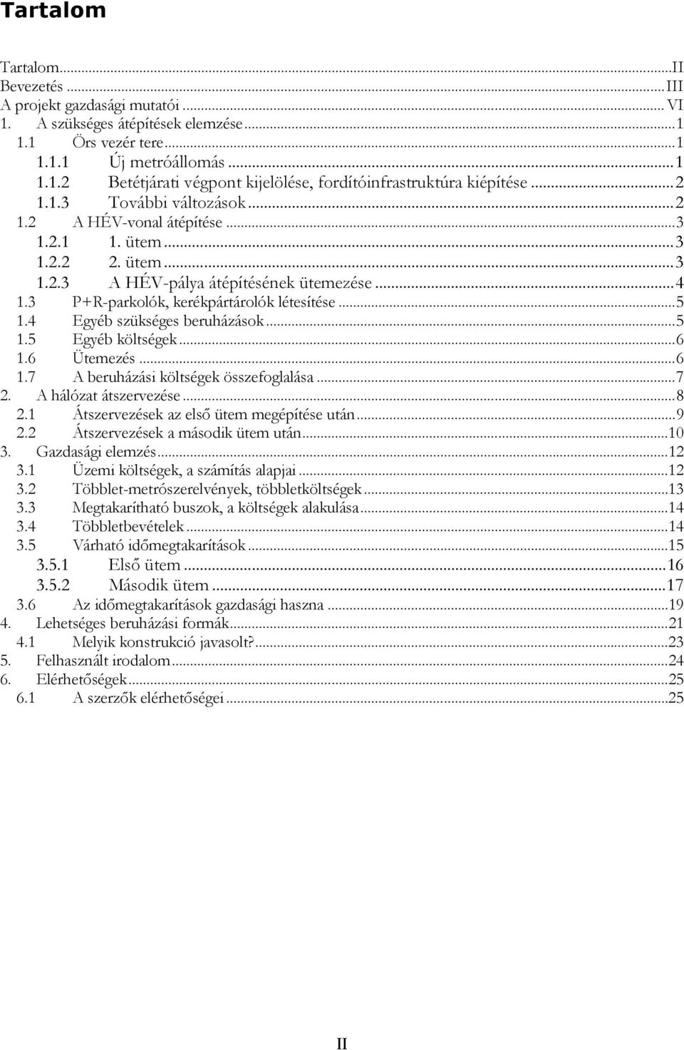 4 Egyéb szükséges beruházások...5 1.5 Egyéb költségek...6 1.6 Ütemezés...6 1.7 A beruházási költségek összefoglalása...7 2. A hálózat átszervezése...8 2.1 Átszervezések az első ütem megépítése után.