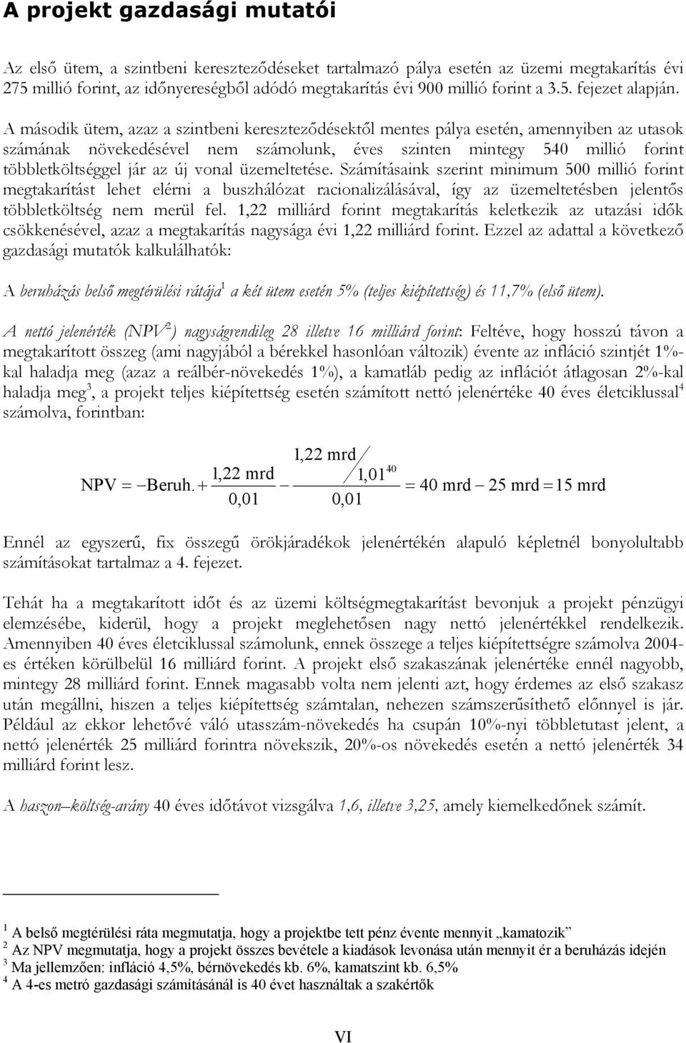 A második ütem, azaz a szintbeni kereszteződésektől mentes pálya esetén, amennyiben az utasok számának növekedésével nem számolunk, éves szinten mintegy 540 millió forint többletköltséggel jár az új