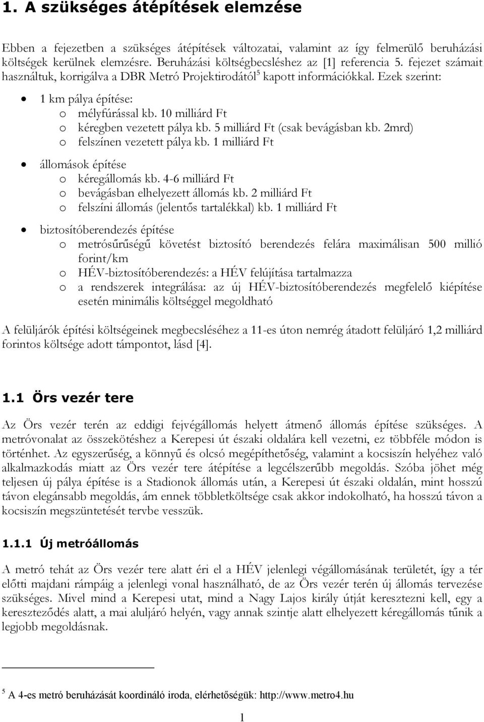 10 milliárd Ft o kéregben vezetett pálya kb. 5 milliárd Ft (csak bevágásban kb. 2mrd) o felszínen vezetett pálya kb. 1 milliárd Ft állomások építése o kéregállomás kb.