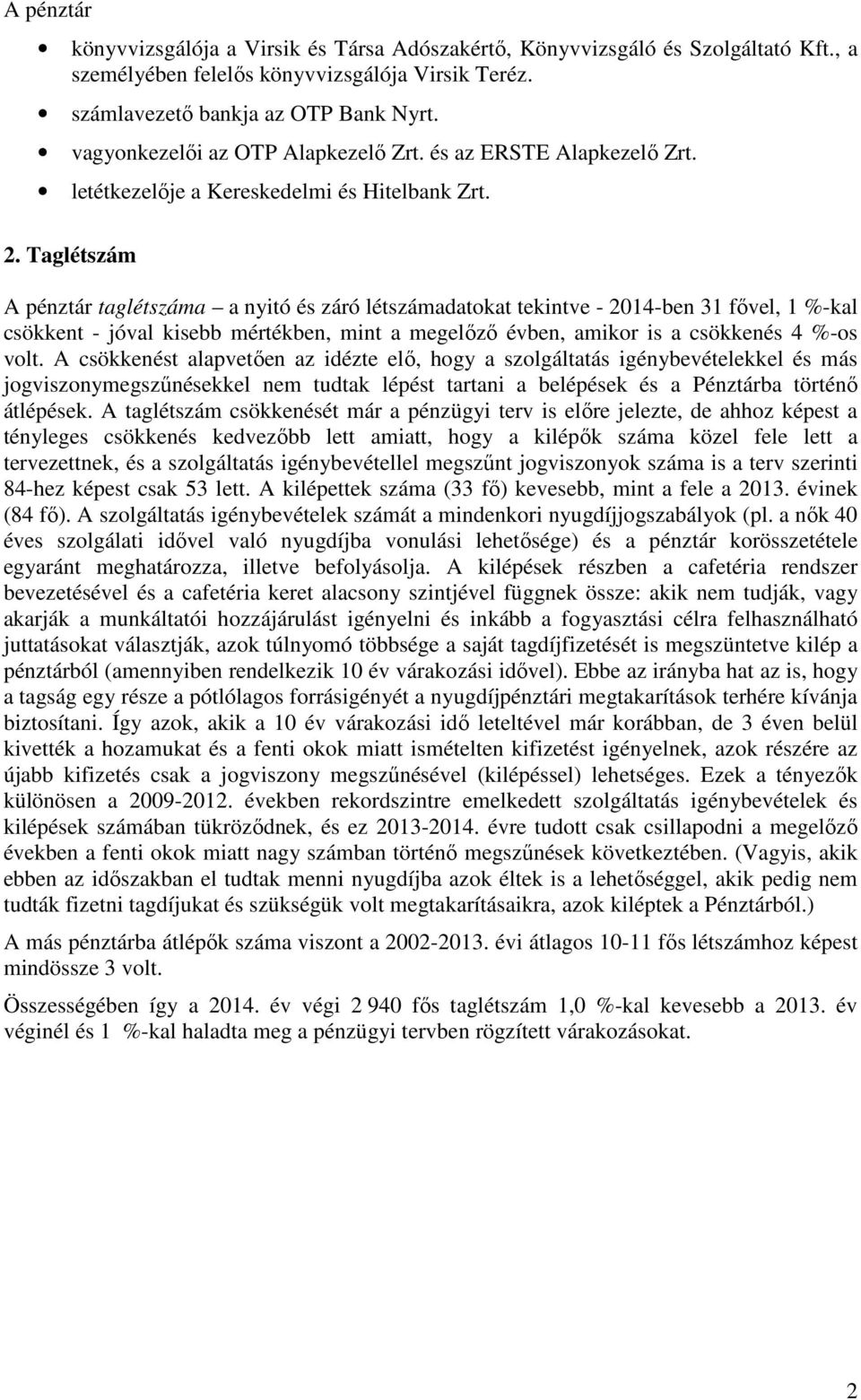 Taglétszám A pénztár taglétszáma a nyitó és záró létszámadatokat tekintve - 2014-ben 31 fővel, 1 %-kal csökkent - jóval kisebb mértékben, mint a megelőző évben, amikor is a csökkenés 4 %-os volt.