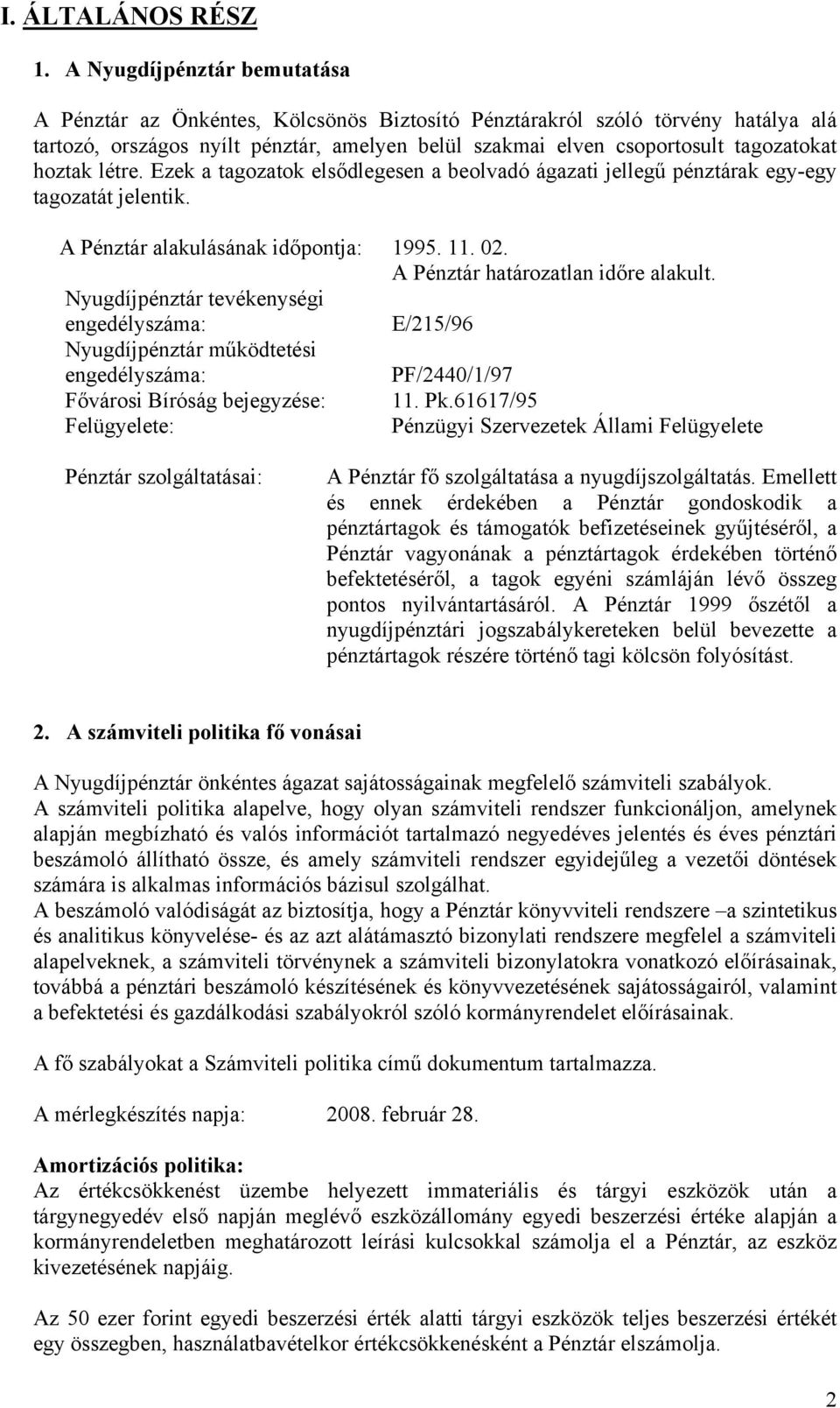 hoztak létre. Ezek a tagozatok elsődlegesen a beolvadó ágazati jellegű pénztárak egy-egy tagozatát jelentik. A Pénztár alakulásának időpontja: 1995. 11. 02. A Pénztár határozatlan időre alakult.