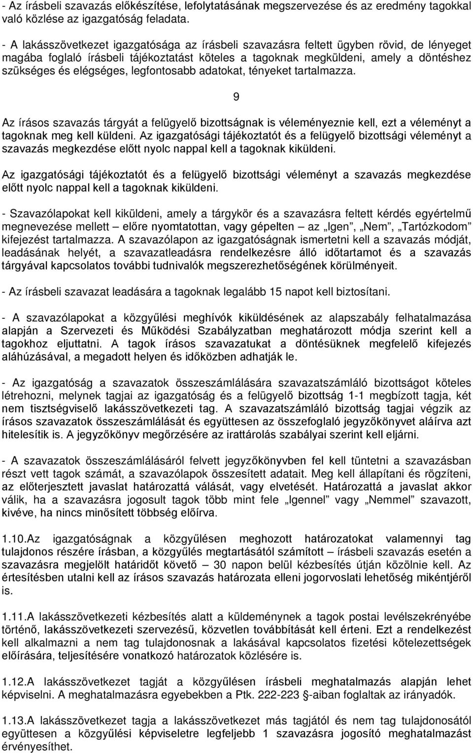 elégséges, legfontosabb adatokat, tényeket tartalmazza. 9 Az írásos szavazás tárgyát a felügyelő bizottságnak is véleményeznie kell, ezt a véleményt a tagoknak meg kell küldeni.