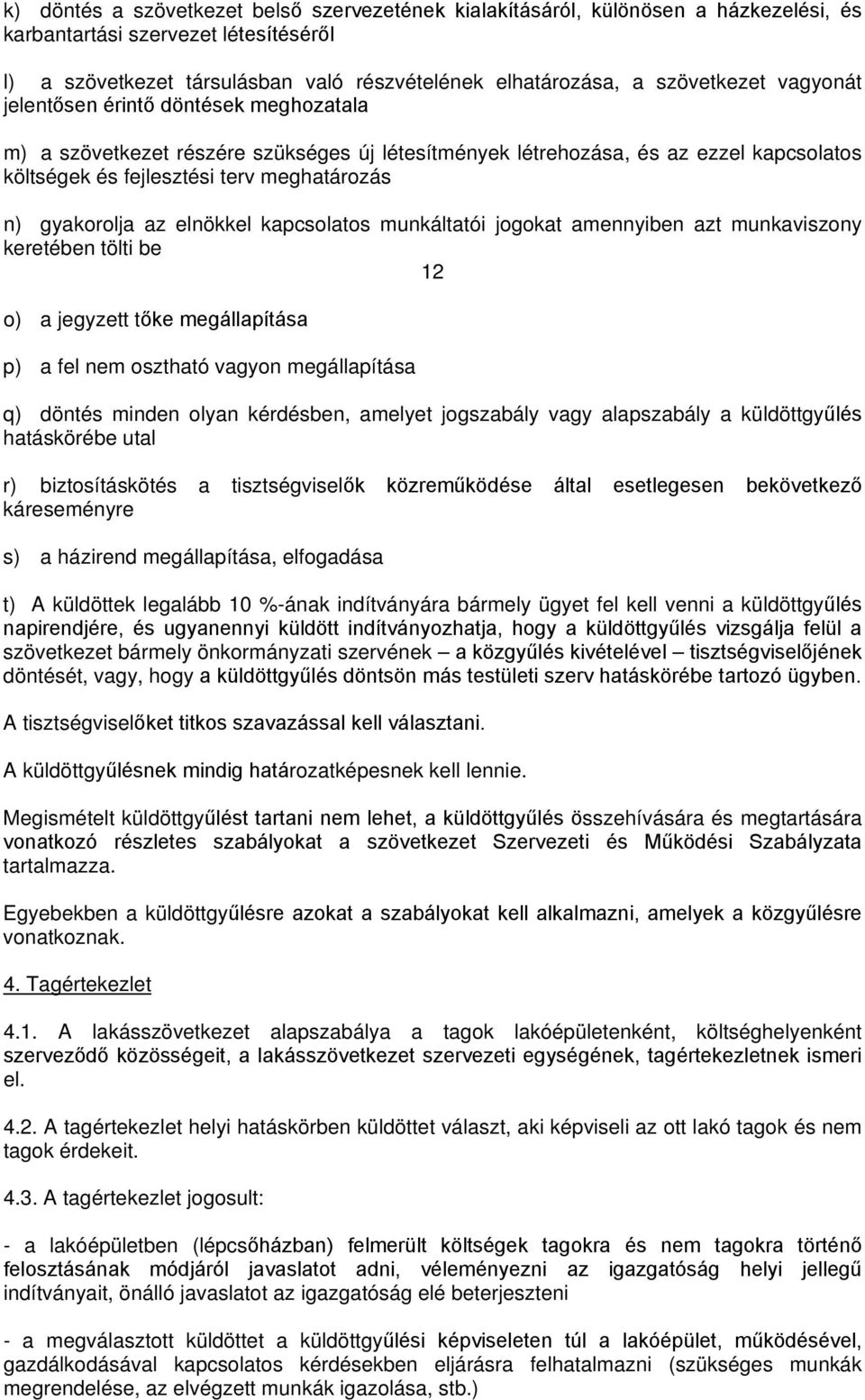 gyakorolja az elnökkel kapcsolatos munkáltatói jogokat amennyiben azt munkaviszony keretében tölti be 12 o) a jegyzett tőke megállapítása p) a fel nem osztható vagyon megállapítása q) döntés minden