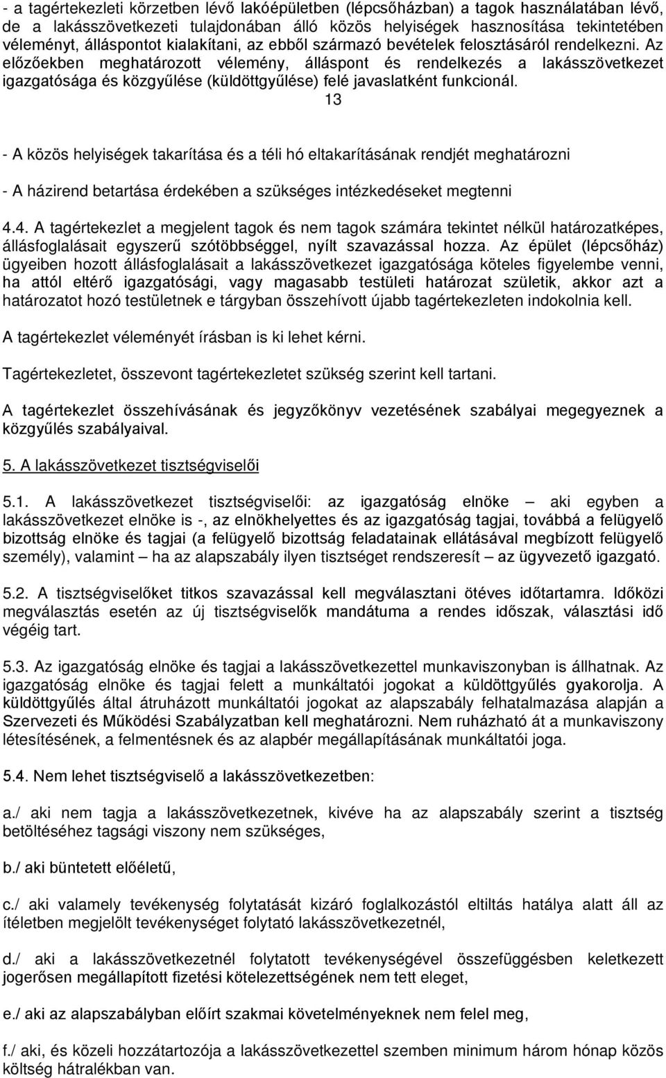 Az előzőekben meghatározott vélemény, álláspont és rendelkezés a lakásszövetkezet igazgatósága és közgyűlése (küldöttgyűlése) felé javaslatként funkcionál.