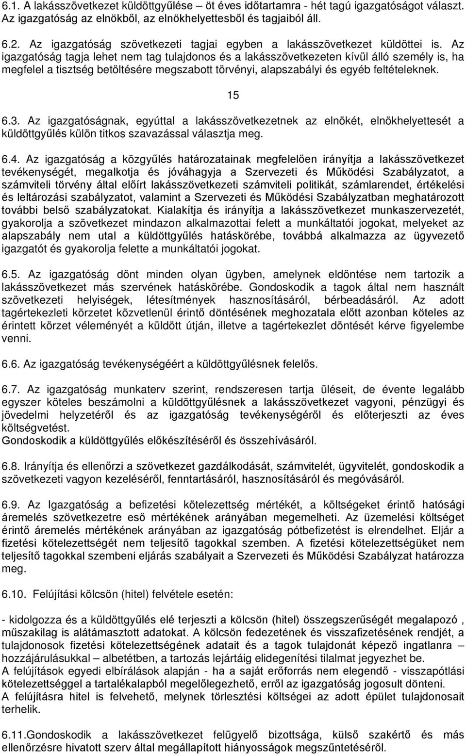 Az igazgatóság tagja lehet nem tag tulajdonos és a lakásszövetkezeten kívül álló személy is, ha megfelel a tisztség betöltésére megszabott törvényi, alapszabályi és egyéb feltételeknek. 15 6.3.