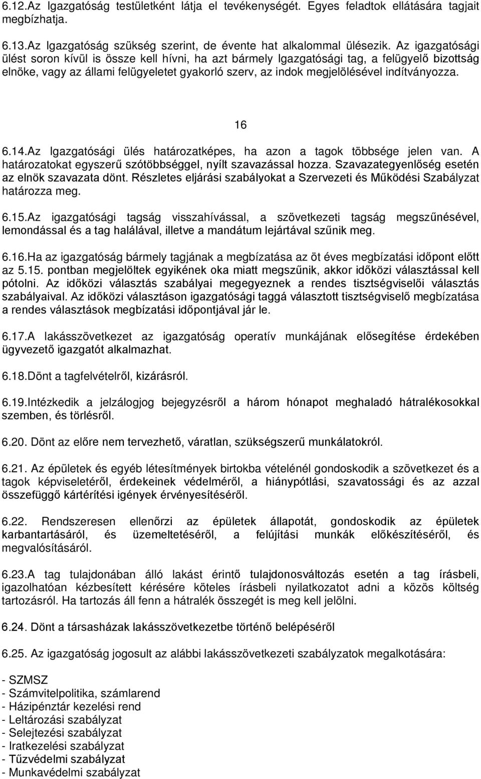 16 6.14.Az Igazgatósági ülés határozatképes, ha azon a tagok többsége jelen van. A határozatokat egyszerű szótöbbséggel, nyílt szavazással hozza. Szavazategyenlőség esetén az elnök szavazata dönt.