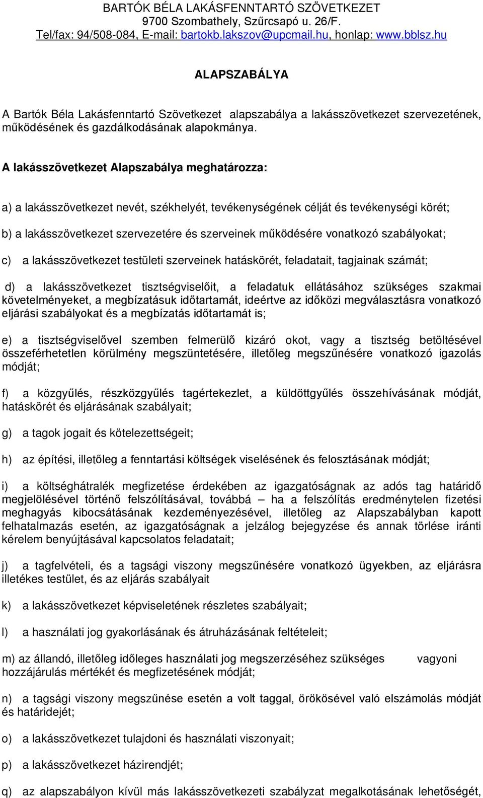 A lakásszövetkezet Alapszabálya meghatározza: a) a lakásszövetkezet nevét, székhelyét, tevékenységének célját és tevékenységi körét; b) a lakásszövetkezet szervezetére és szerveinek működésére