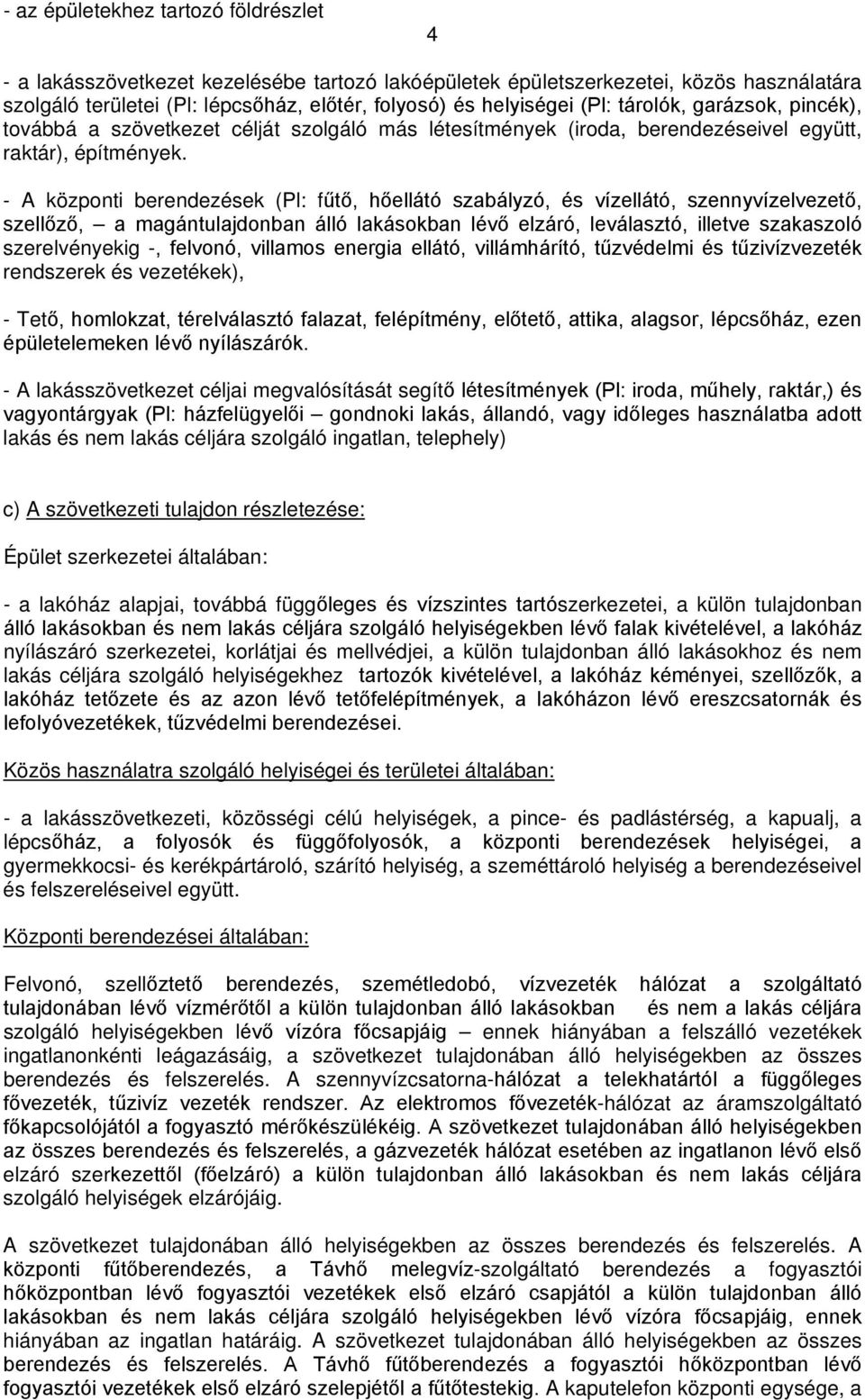 - A központi berendezések (Pl: fűtő, hőellátó szabályzó, és vízellátó, szennyvízelvezető, szellőző, a magántulajdonban álló lakásokban lévő elzáró, leválasztó, illetve szakaszoló szerelvényekig -,