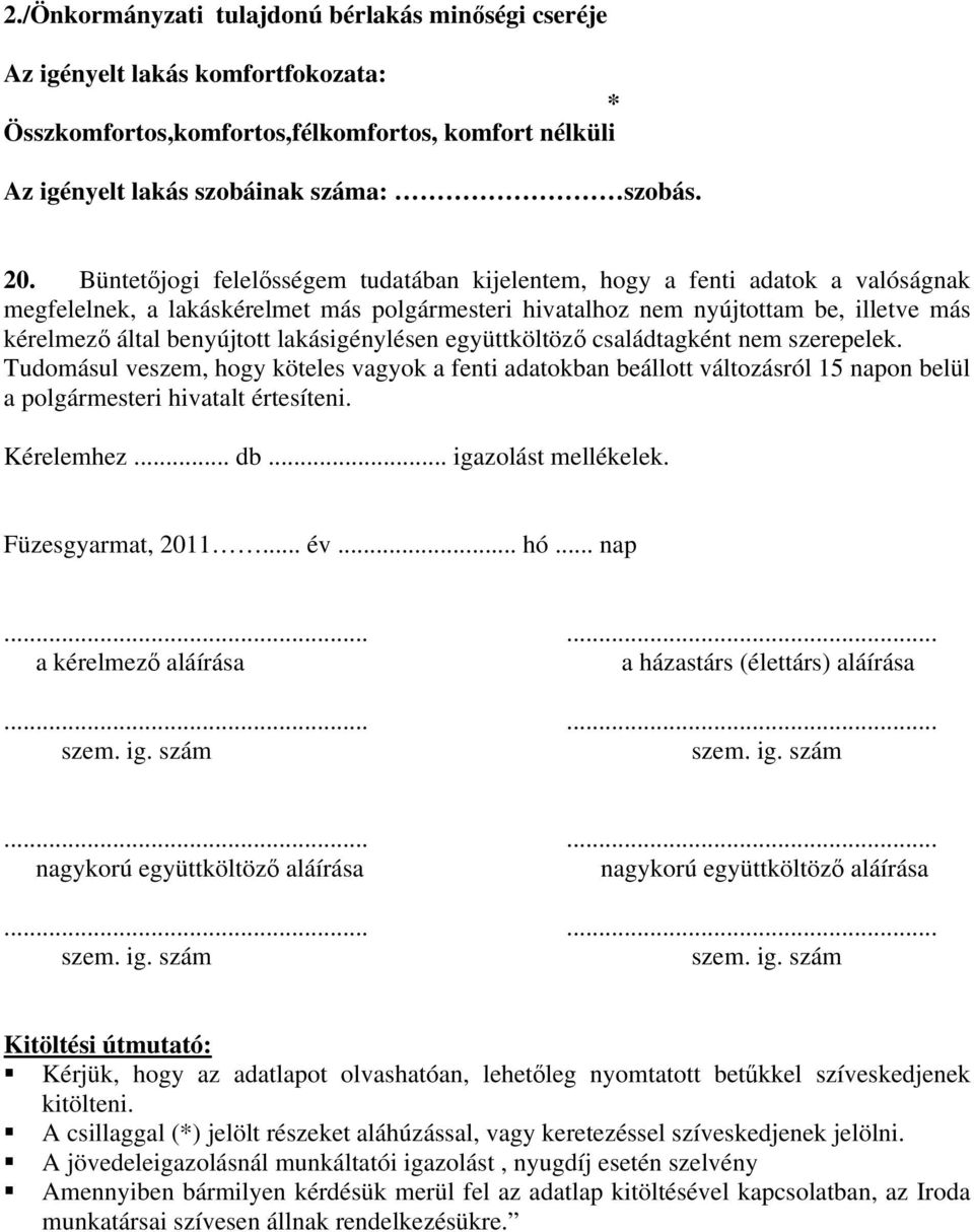 lakásigénylésen együttköltöző családtagként nem szerepelek. Tudomásul veszem, hogy köteles vagyok a fenti adatokban beállott változásról 15 napon belül a polgármesteri hivatalt értesíteni. Kérelemhez.