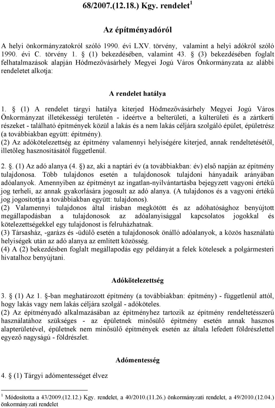 (1) A rendelet tárgyi hatálya kiterjed Hódmezővásárhely Megyei Jogú Város Önkormányzat illetékességi területén - ideértve a belterületi, a külterületi és a zártkerti részeket - található építmények