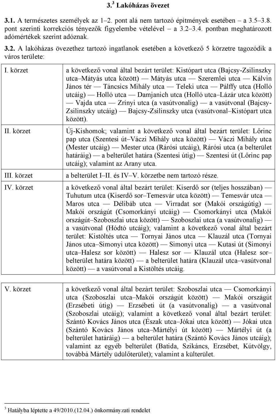 körzet a következő vonal által bezárt terület: Kistópart utca (Bajcsy-Zsilinszky utca Mátyás utca között) Mátyás utca Szeremlei utca Kálvin János tér Táncsics Mihály utca Teleki utca Pálffy utca