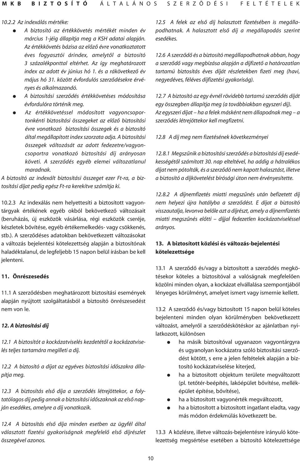 és a rákövetkezô év május hó 31. között évfordulós szerzôdésekre érvényes és alkalmazandó. A biztosítási szerzôdés értékkövetéses módosítása évfordulóra történik meg.