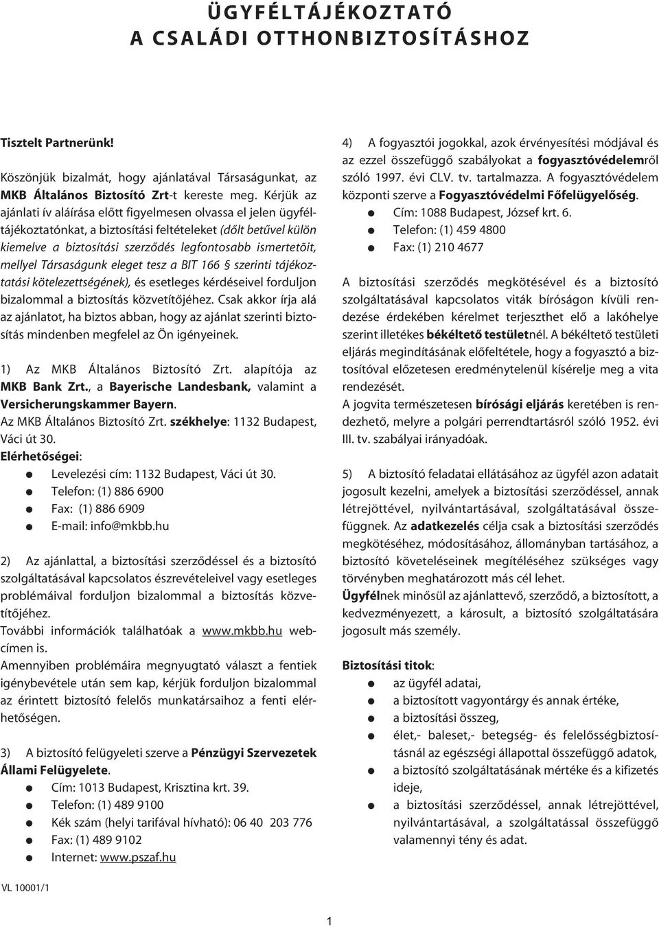 mellyel Társaságunk eleget tesz a BIT 166 szerinti tájékoztatási kötelezettségének), és esetleges kérdéseivel forduljon bizalommal a biztosítás közvetítôjéhez.