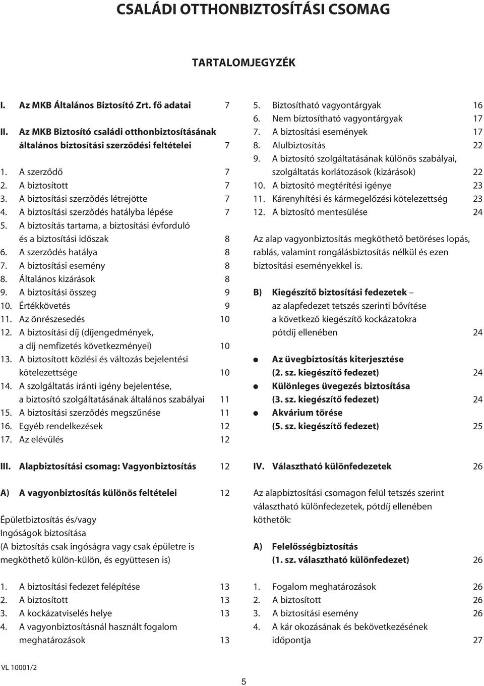 A szerzôdés hatálya 8 7. A biztosítási esemény 8 8. Általános kizárások 8 9. A biztosítási összeg 9 10. Értékkövetés 9 11. Az önrészesedés 10 12.