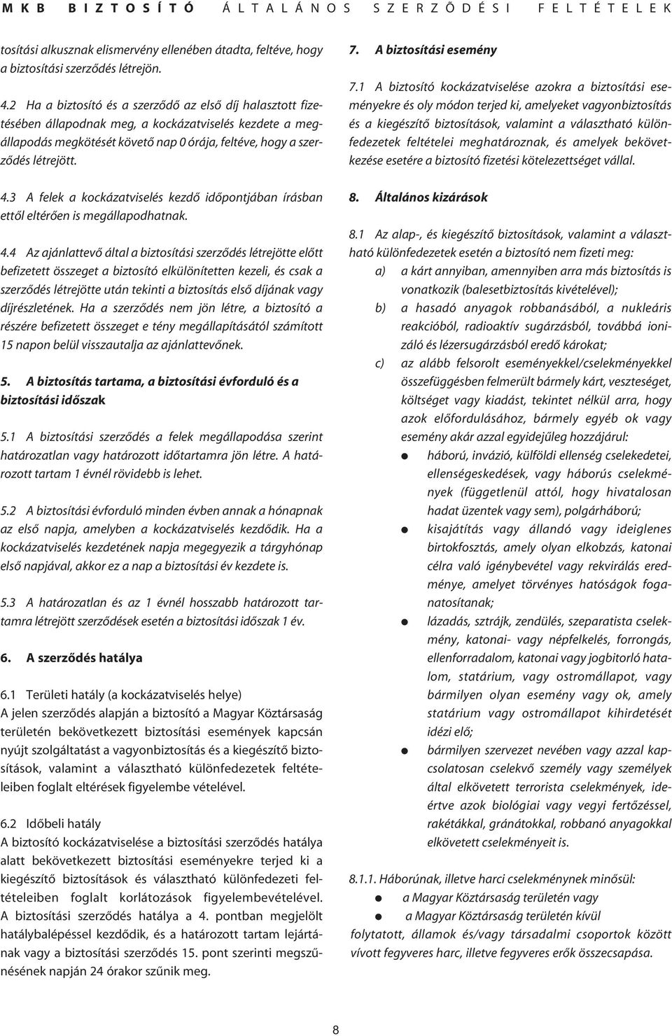 3 A felek a kockázatviselés kezdô idôpontjában írásban ettôl eltérôen is megállapodhatnak. 4.