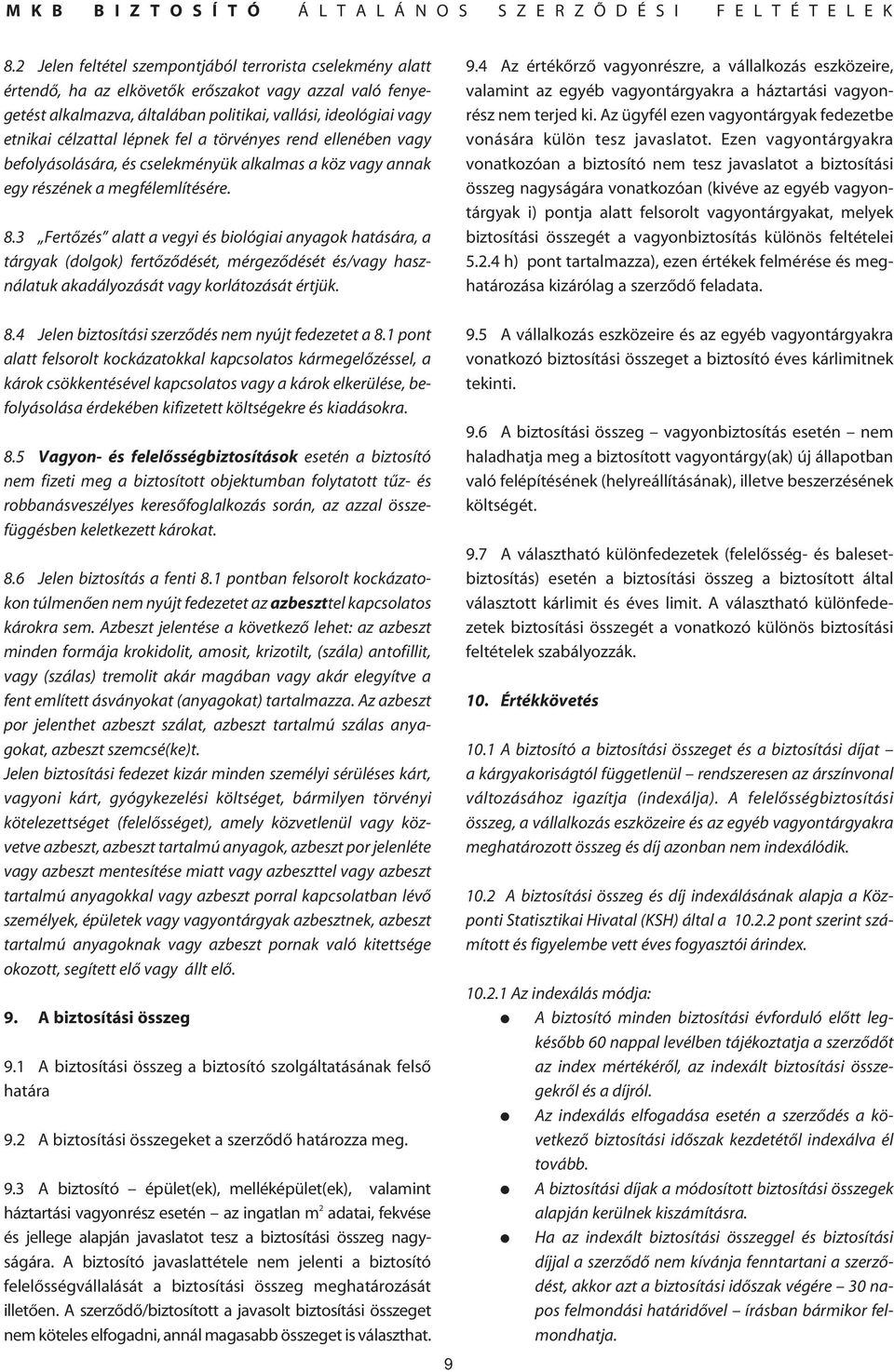 3 Fertôzés alatt a vegyi és biológiai anyagok hatására, a tárgyak (dolgok) fertôzôdését, mérgezôdését és/vagy használatuk akadályozását vagy korlátozását értjük. 9.