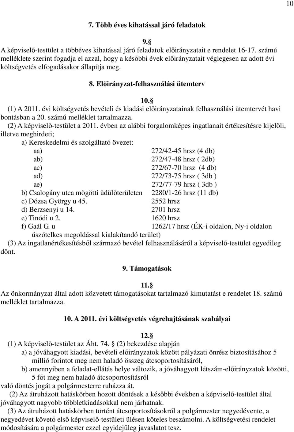 évi költségvetés bevételi és kiadási elıirányzatainak felhasználási ütemtervét havi bontásban a 20. számú melléklet tartalmazza. (2) A képviselı-testület a 2011.