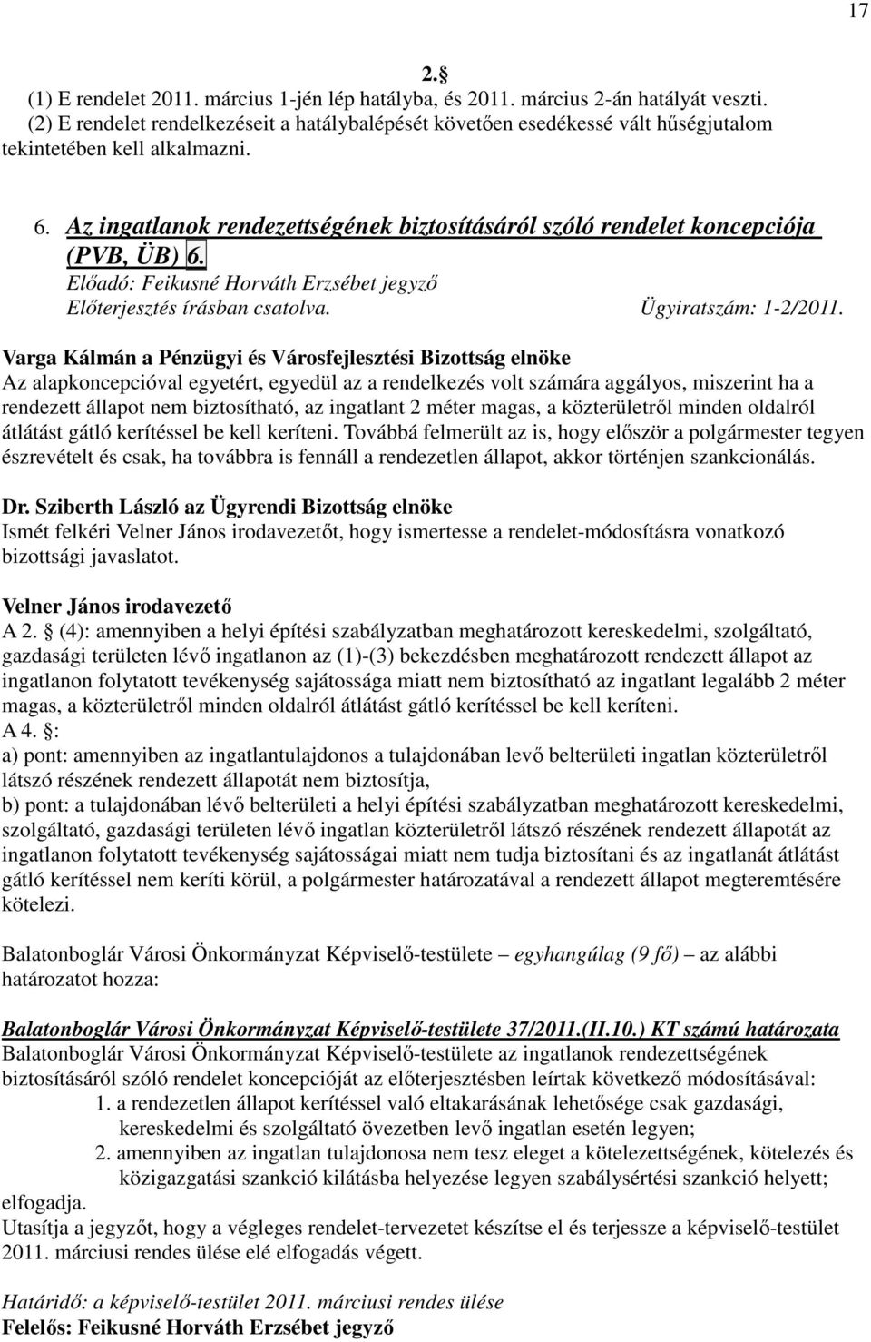 Az ingatlanok rendezettségének biztosításáról szóló rendelet koncepciója (PVB, ÜB) 6. Elıadó: Feikusné Horváth Erzsébet jegyzı Elıterjesztés írásban csatolva. Ügyiratszám: 1-2/2011.