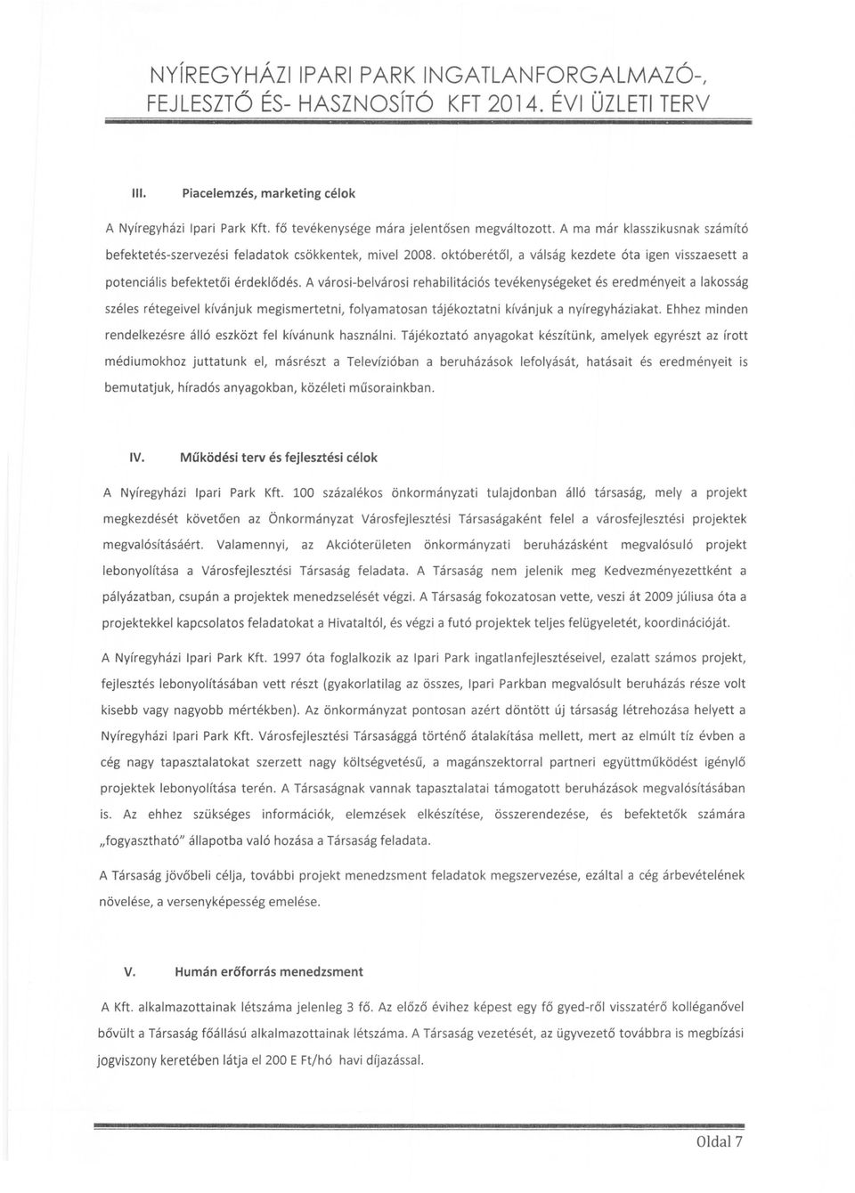 A városi-belvárosi rehabilitációs tevékenységeket és eredményeit a lakosság széles rétegeivel kívánjuk megismertetni, folyamatosan tájékoztatni kívánjuk a nyíregyháziakat.