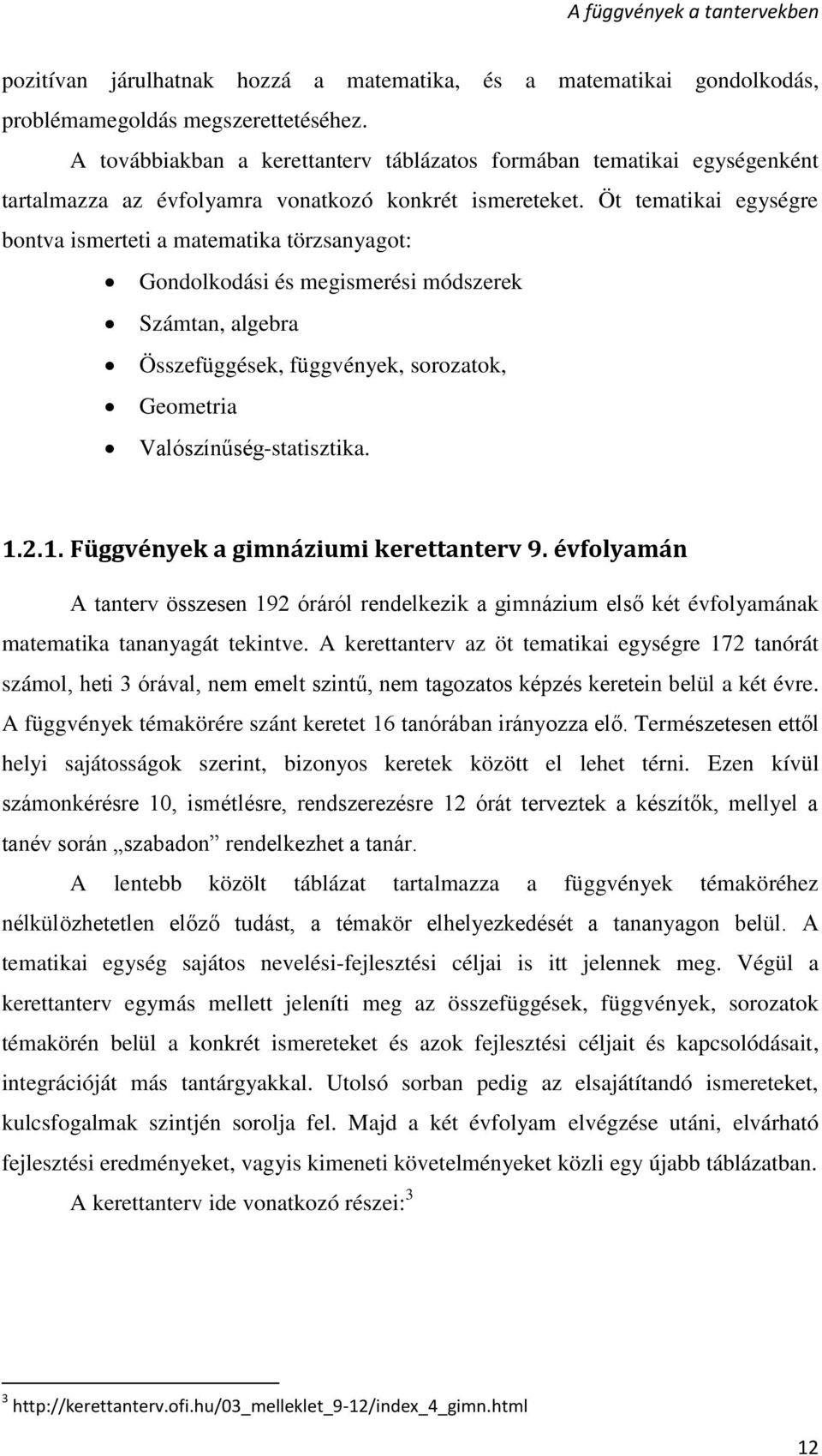 Öt tematikai egységre bontva ismerteti a matematika törzsanyagot: Gondolkodási és megismerési módszerek Számtan, algebra Összefüggések, függvények, sorozatok, Geometria Valószínűség-statisztika. 1.2.