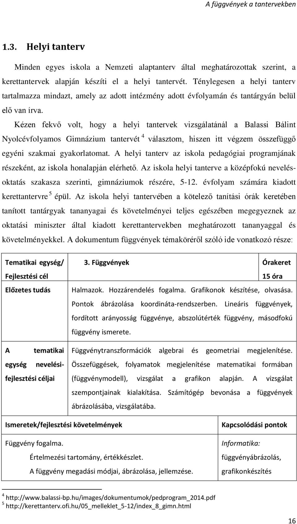 Kézen fekvő volt, hogy a helyi tantervek vizsgálatánál a Balassi Bálint Nyolcévfolyamos Gimnázium tantervét 4 választom, hiszen itt végzem összefüggő egyéni szakmai gyakorlatomat.