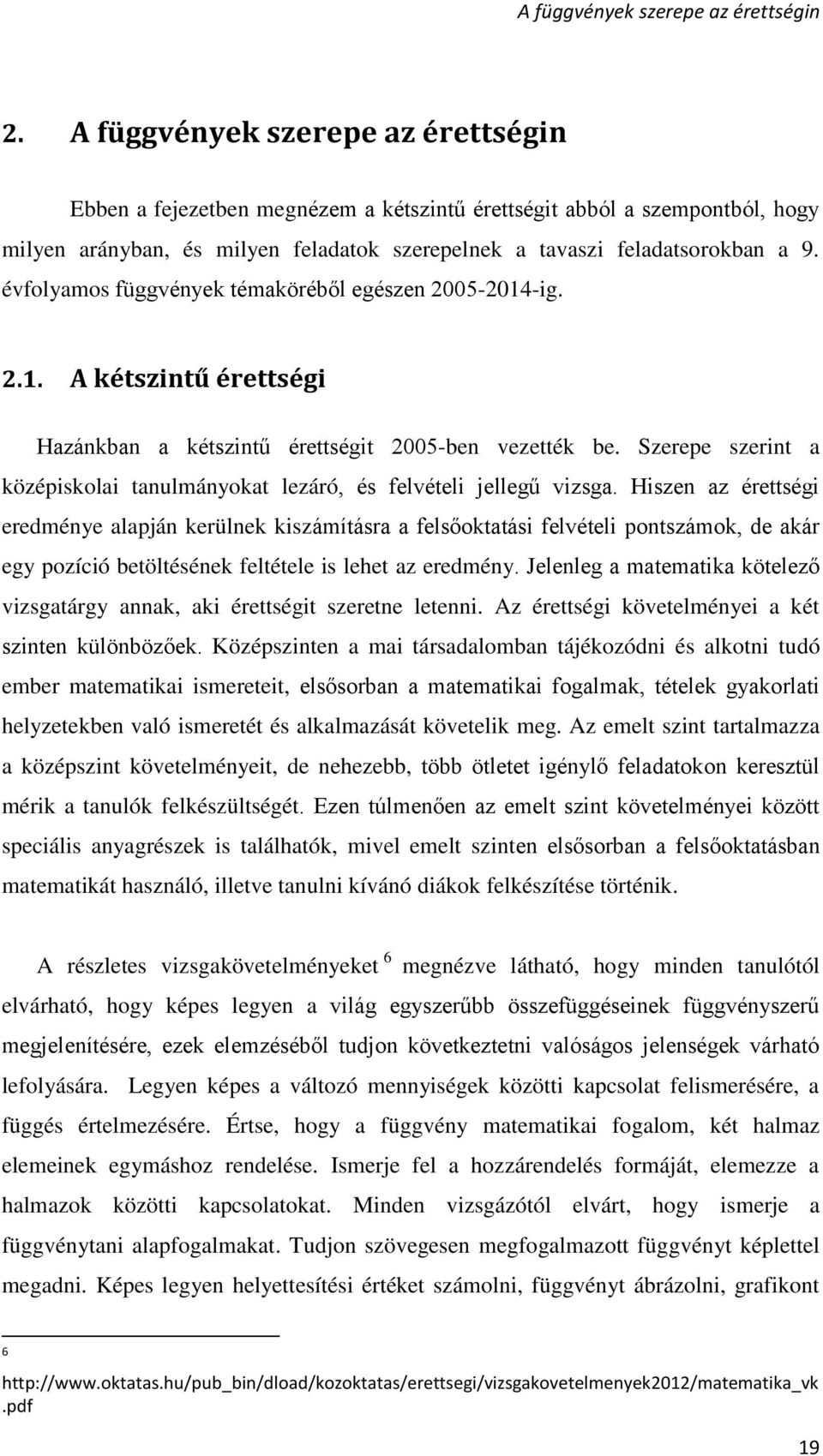 évfolyamos függvények témaköréből egészen 2005-2014-ig. 2.1. A kétszintű érettségi Hazánkban a kétszintű érettségit 2005-ben vezették be.