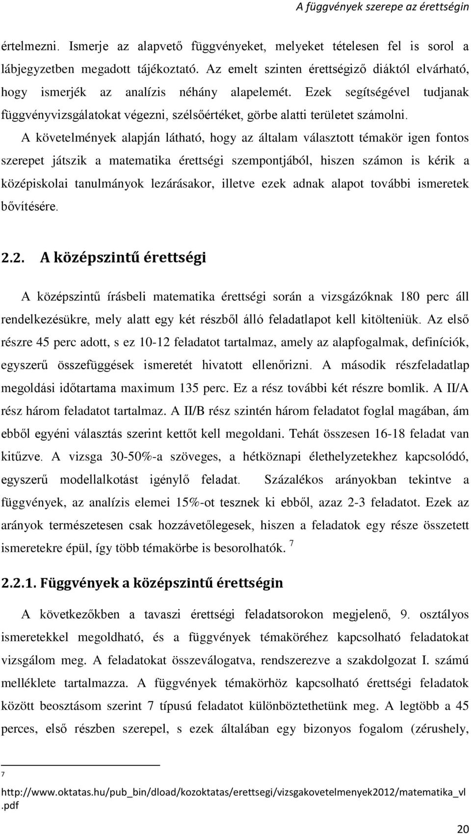 A követelmények alapján látható, hogy az általam választott témakör igen fontos szerepet játszik a matematika érettségi szempontjából, hiszen számon is kérik a középiskolai tanulmányok lezárásakor,