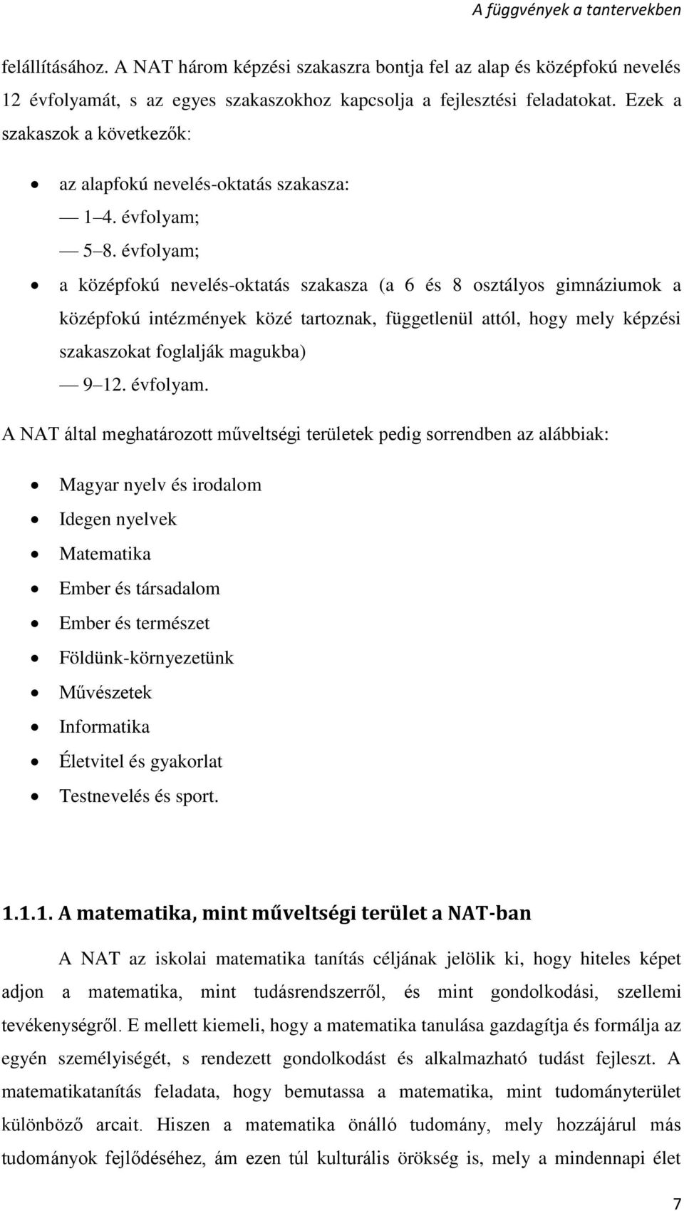 évfolyam; a középfokú nevelés-oktatás szakasza (a 6 és 8 osztályos gimnáziumok a középfokú intézmények közé tartoznak, függetlenül attól, hogy mely képzési szakaszokat foglalják magukba) 9 12.