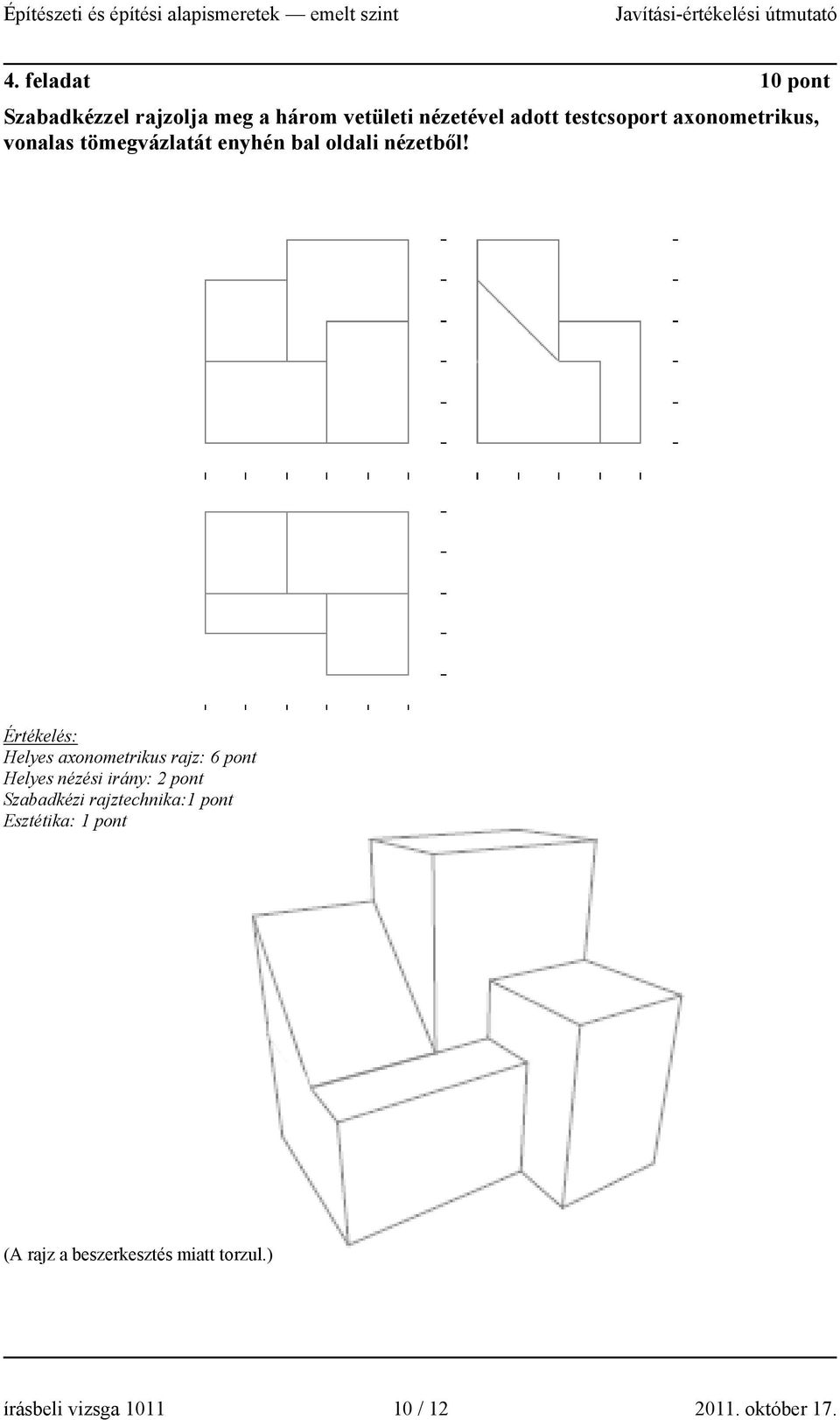 Értékelés: elyes axonometrikus rajz: 6 pont elyes nézési irány: 2 pont Szabadkézi