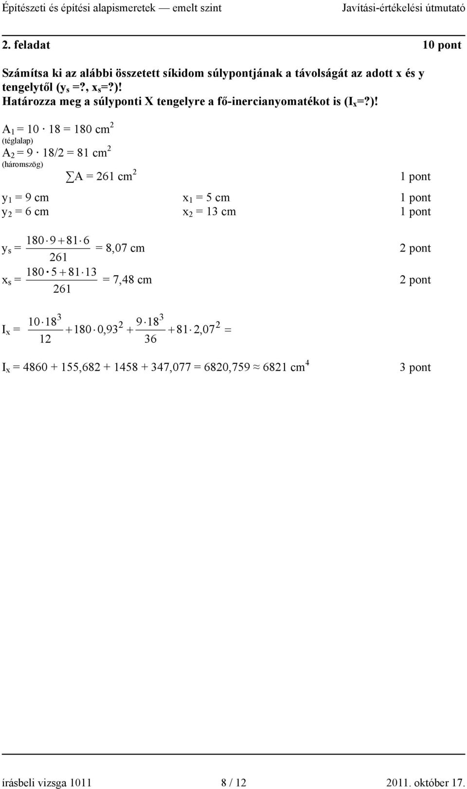 A 1 = 10 18 = 180 cm 2 (téglalap) A 2 = 9 18/2 = 81 cm 2 (háromszög) A = 261 cm 2 y 1 = 9 cm x 1 = 5 cm y 2 = 6 cm x 2 = 13 cm y s = x s = 180