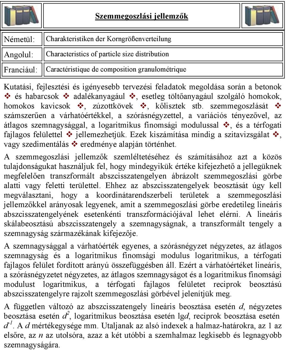 szemmegoszlását számszerűe a várhatóértékkel, a szóráségyzettel, a variációs téyezővel, az átlagos szemagysággal, a logaritmikus fiomsági moulussal, és a térfogati fajlagos felülettel jellemezhetjük.