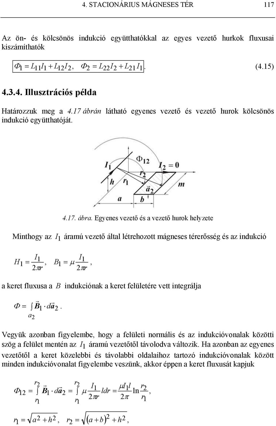 Egyenes vezető és a vezető huok helyzete Minthogy az 1 áamú vezető által létehozott mágneses téeősség és az indukció H 1, B µ 1 1 = 1 =, π π a keet fluxusa a B indukciónak a keet felületée vett