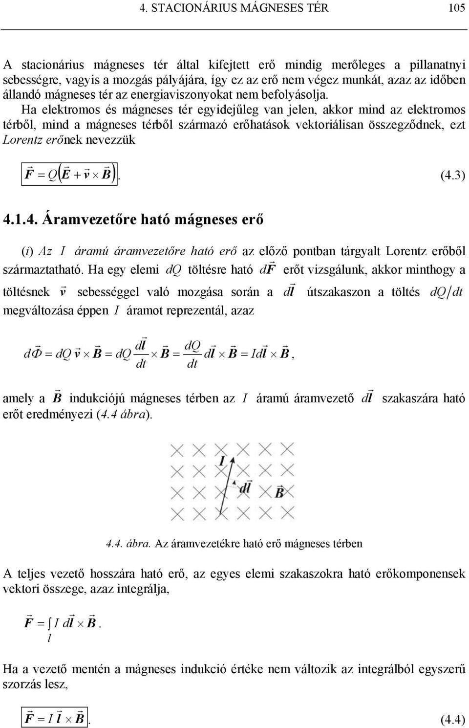 Ha elektomos és mágneses té egyidejűleg van jelen, akko mind az elektomos téből, mind a mágneses téből számazó eőhatások vektoiálisan összegződnek, ezt Loentz eőnek nevezzük ( E + v B) F = Q. (4.3) 4.