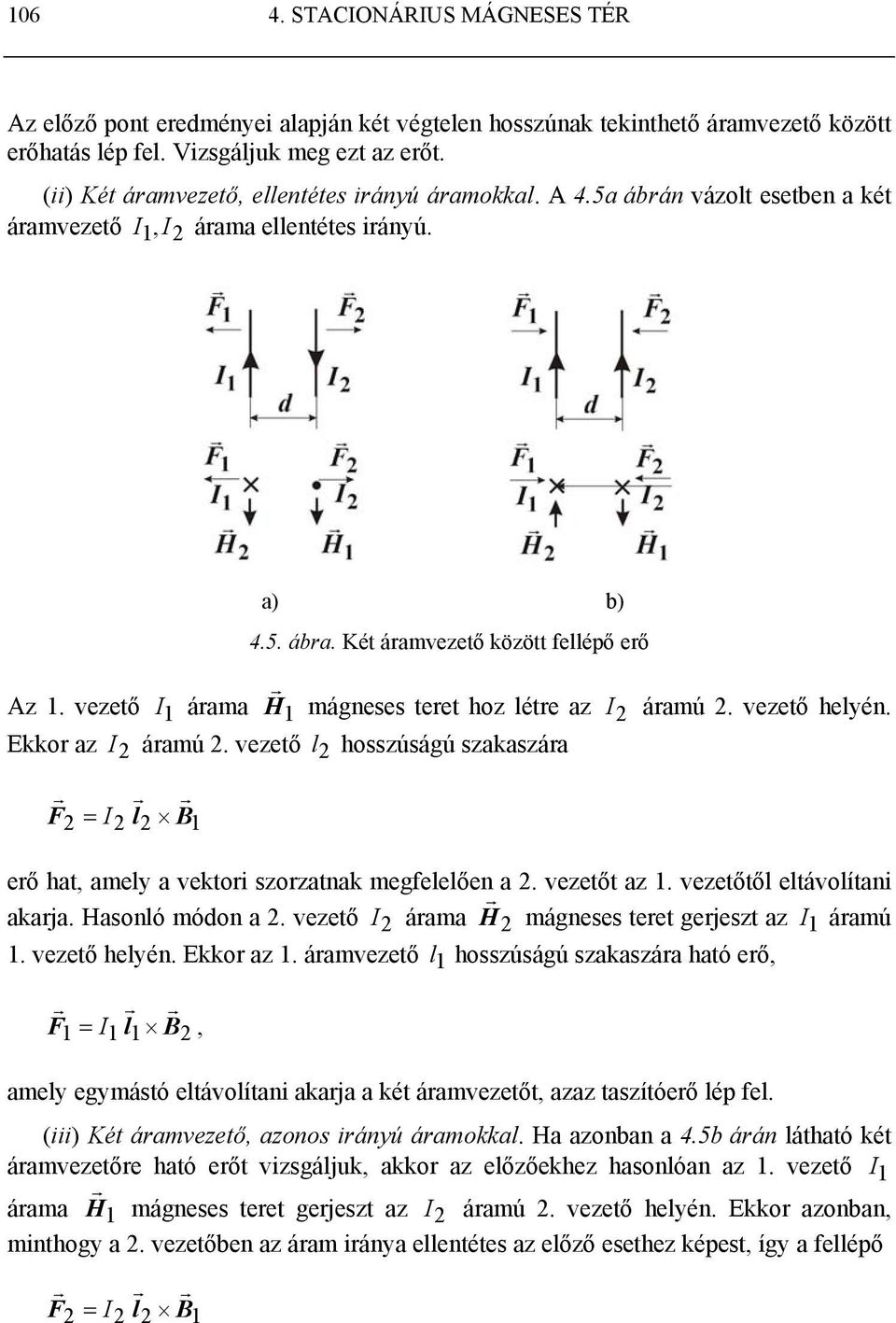 vezető 1 áama H 1 mágneses teet hoz léte az áamú. vezető helyén. Ekko az áamú. vezető l hosszúságú szakaszáa F = l B1 eő hat, amely a vektoi szozatnak megfelelően a. vezetőt az 1.