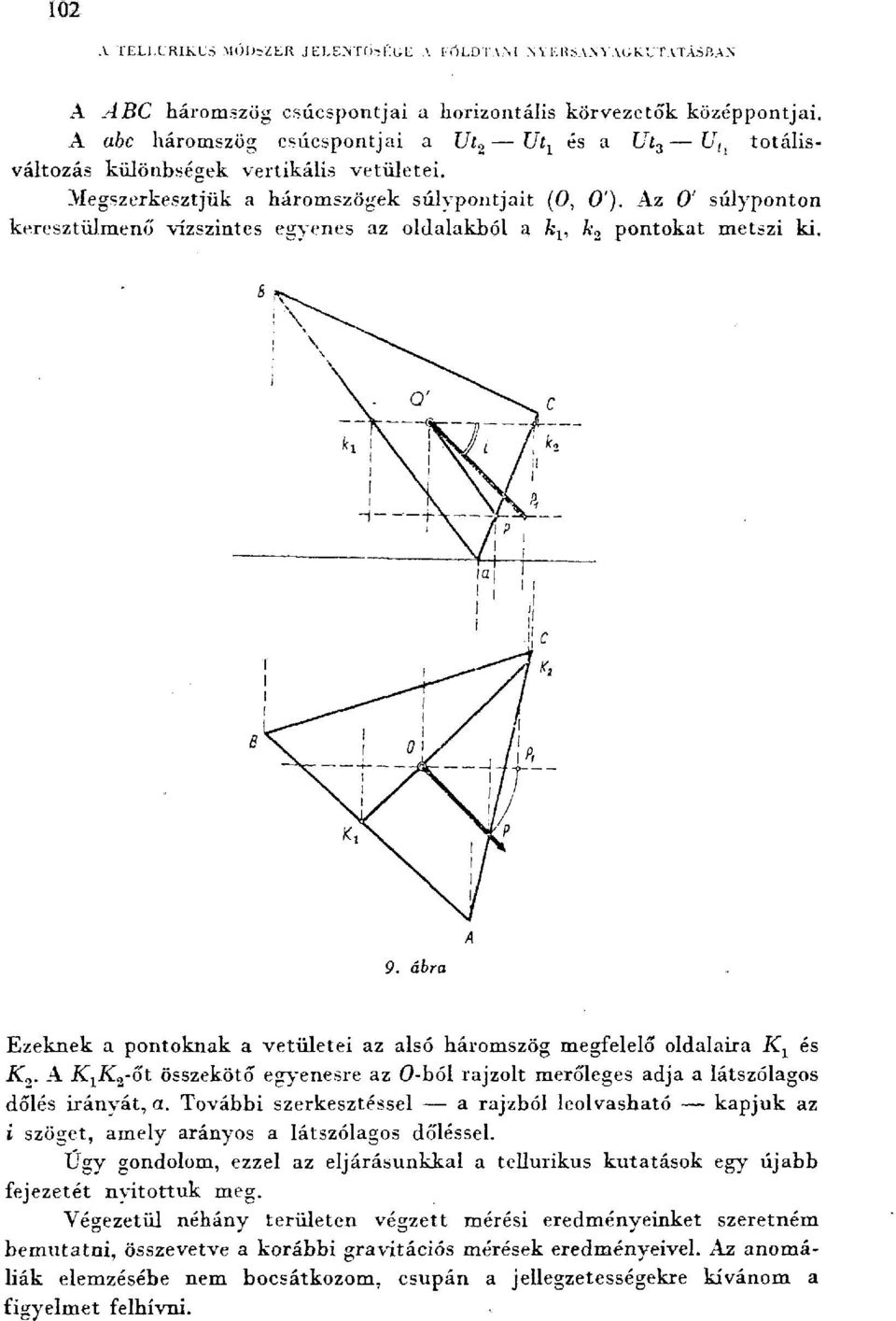 Az 0' súlyponton keresztülmenő vízszintes egyenes az oldalakból a k t, k 2 pontokat metszi ki. 9. ábra Ezeknek a pontoknak a vetületei az alsó háromszög megfelelő oldalaira K^ és K 2.