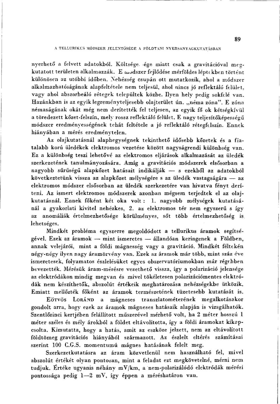 Nehézség csupán ott mutatkozik, ahol a módszer alkalmazhatóságának alapfeltétele nem teljesül, ahol nincs jó reflektáló felület, vagy ahol abszorbeáló rétegek települtek közbe.