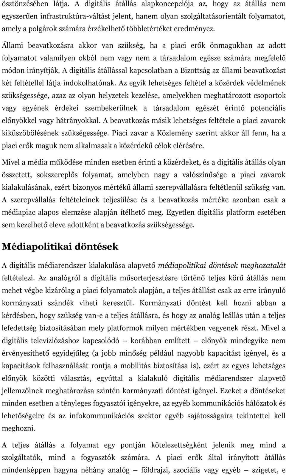 eredményez. Állami beavatkozásra akkor van szükség, ha a piaci erők önmagukban az adott folyamatot valamilyen okból nem vagy nem a társadalom egésze számára megfelelő módon irányítják.