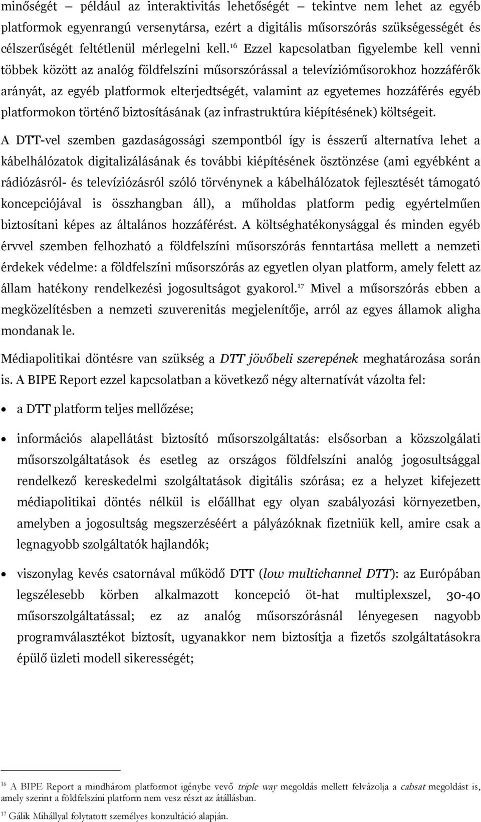 egyetemes hozzáférés egyéb platformokon történő biztosításának (az infrastruktúra kiépítésének) költségeit.