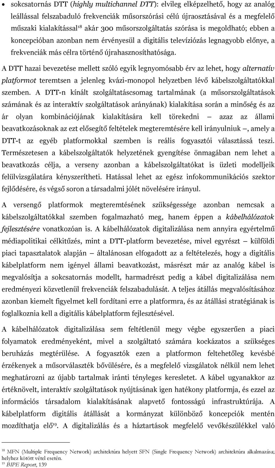 A DTT hazai bevezetése mellett szóló egyik legnyomósabb érv az lehet, hogy alternatív platformot teremtsen a jelenleg kvázi-monopol helyzetben lévő kábelszolgáltatókkal szemben.