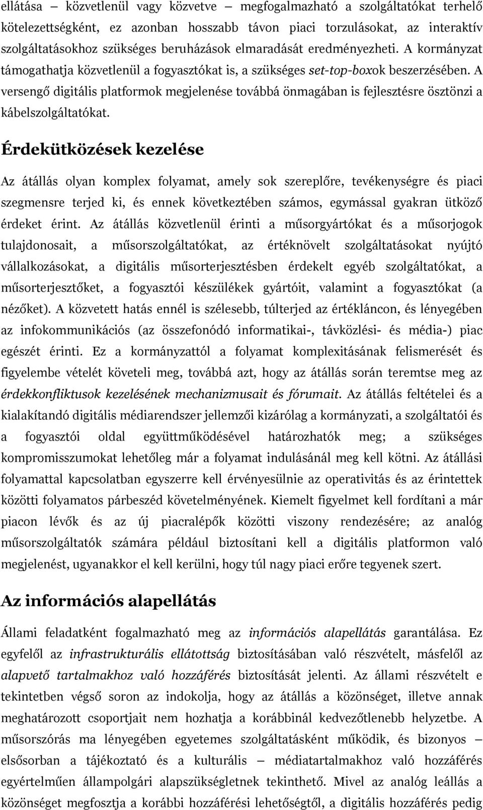 A versengő digitális platformok megjelenése továbbá önmagában is fejlesztésre ösztönzi a kábelszolgáltatókat.