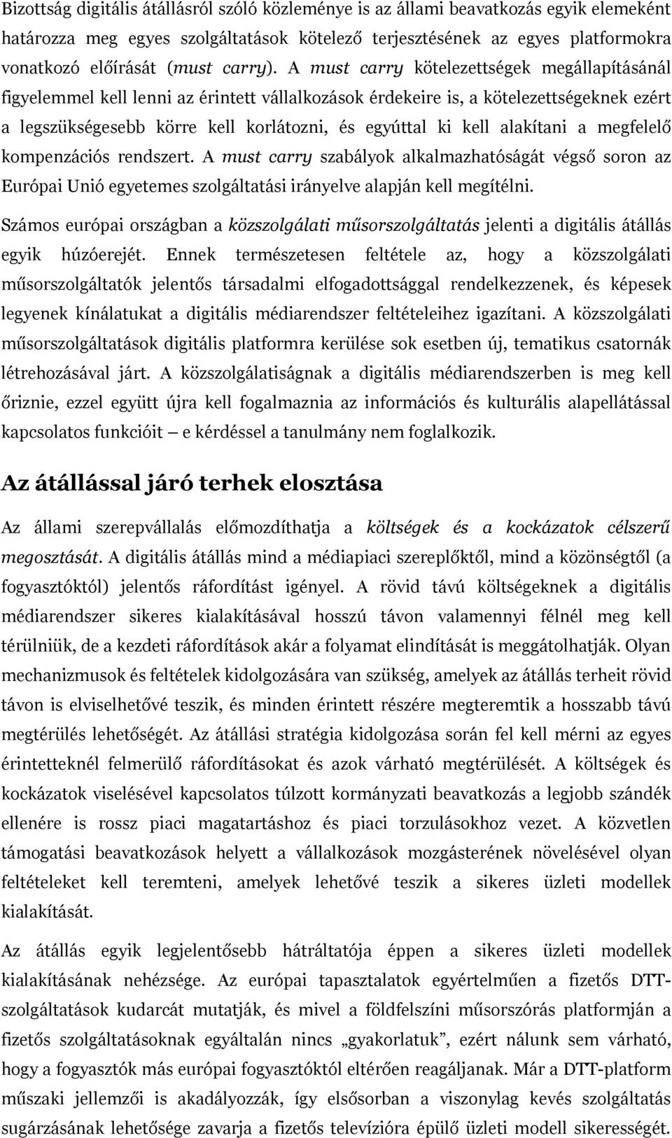 A must carry kötelezettségek megállapításánál figyelemmel kell lenni az érintett vállalkozások érdekeire is, a kötelezettségeknek ezért a legszükségesebb körre kell korlátozni, és egyúttal ki kell