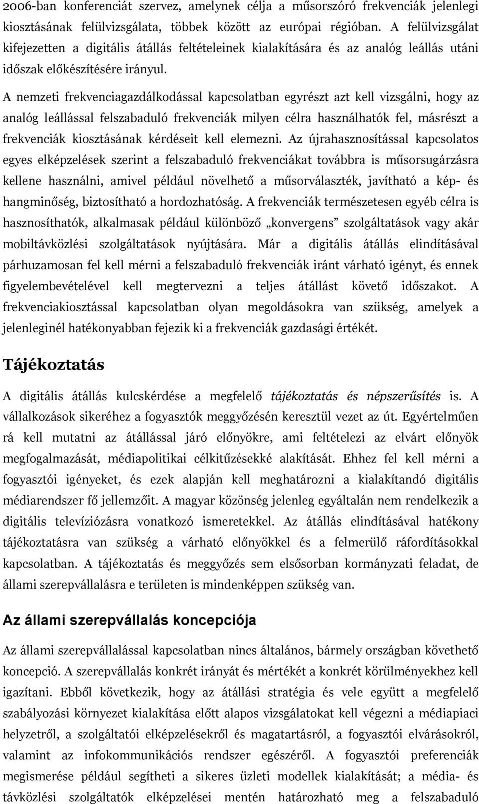 A nemzeti frekvenciagazdálkodással kapcsolatban egyrészt azt kell vizsgálni, hogy az analóg leállással felszabaduló frekvenciák milyen célra használhatók fel, másrészt a frekvenciák kiosztásának