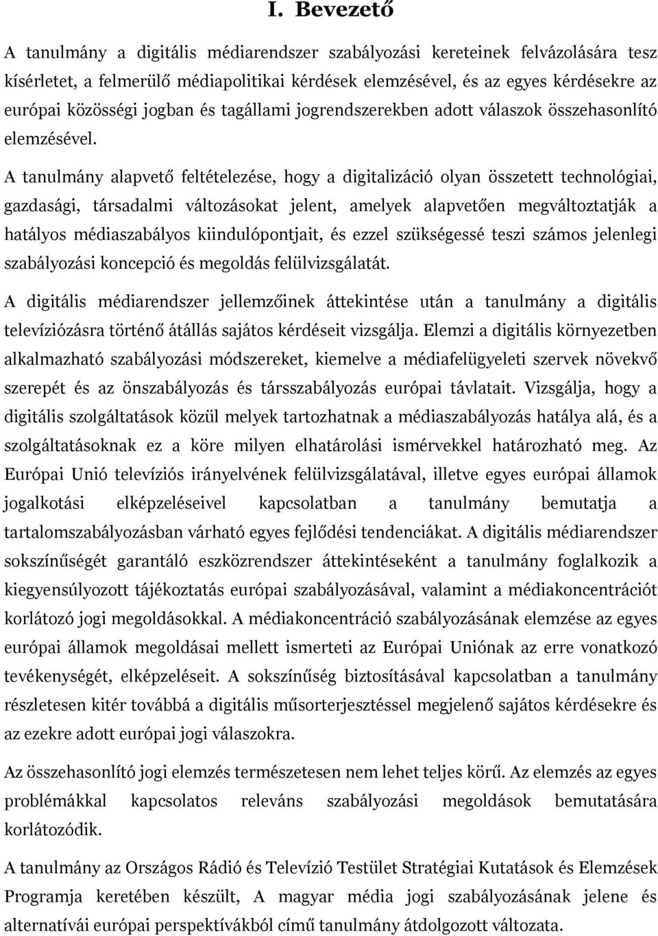 A tanulmány alapvető feltételezése, hogy a digitalizáció olyan összetett technológiai, gazdasági, társadalmi változásokat jelent, amelyek alapvetően megváltoztatják a hatályos médiaszabályos